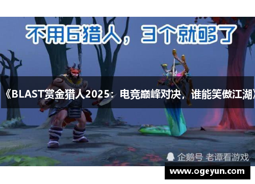 《BLAST赏金猎人2025：电竞巅峰对决，谁能笑傲江湖》